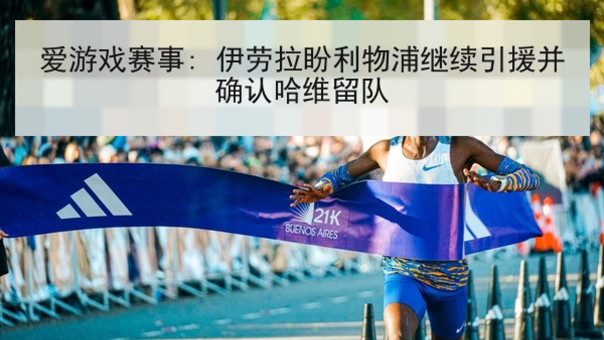 爱游戏赛事: 伊劳拉盼利物浦继续引援并确认哈维留队